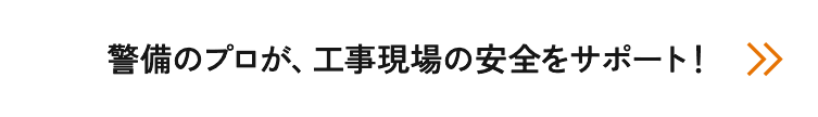 警備のプロが、工事現場の安全をサポート！